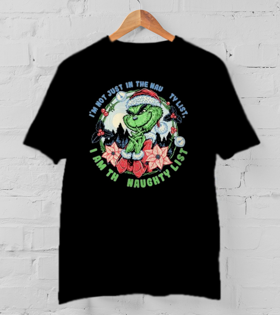 I'm Not Just In The Naughty List I Am The Naughty List Grinch Christmas T-Shirt