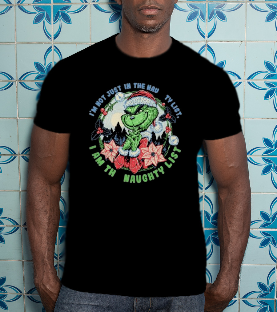 I'm Not Just In The Naughty List I Am The Naughty List Grinch Christmas T-Shirt