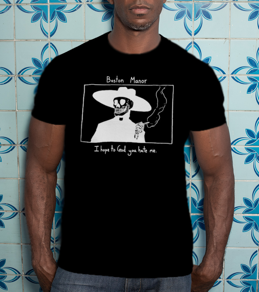Boston Manor Smoking Skeleton In Hat With I Hope To God You Hate Me T-Shirt