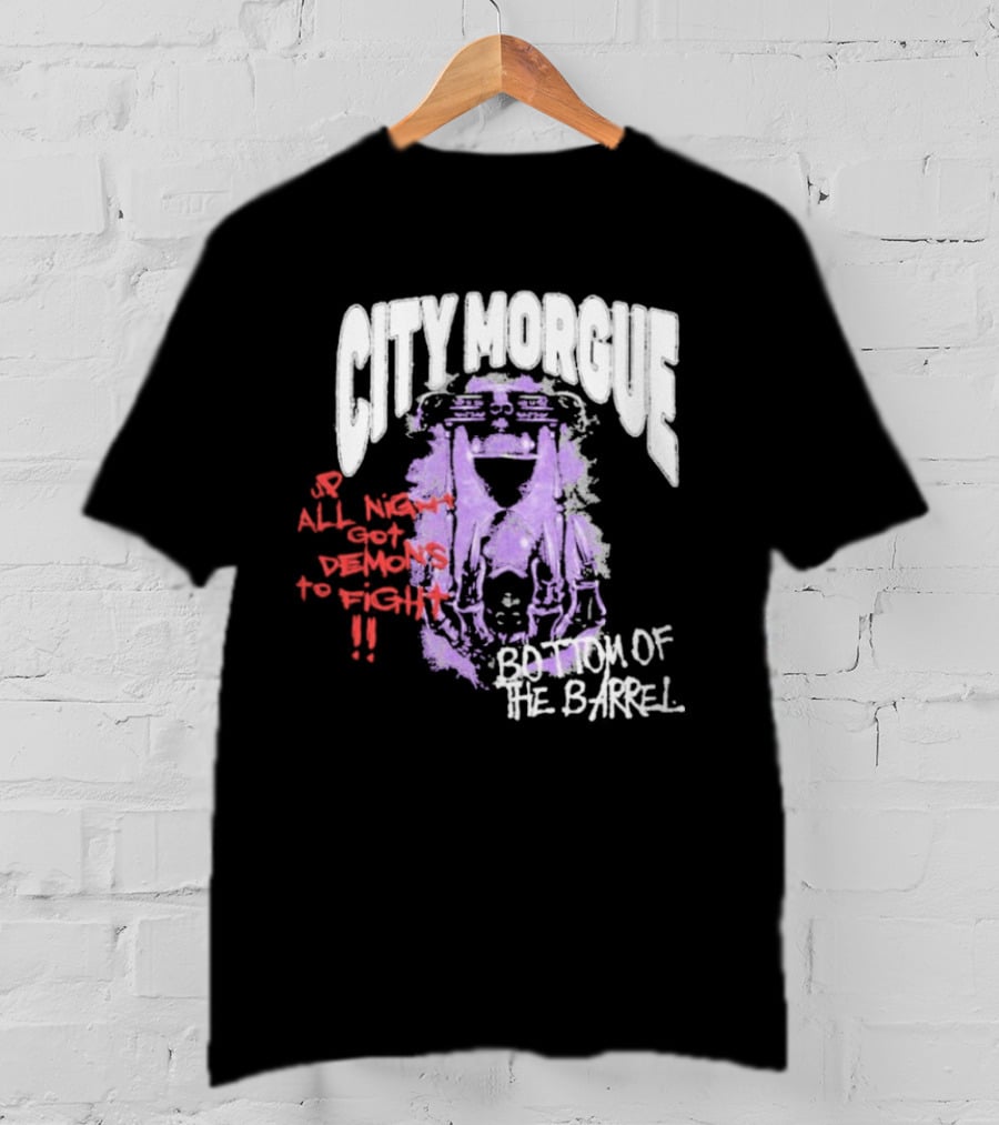 City Morgue Up All Night Got Demons To Fight Bottom Of The Barrel T-Shirt