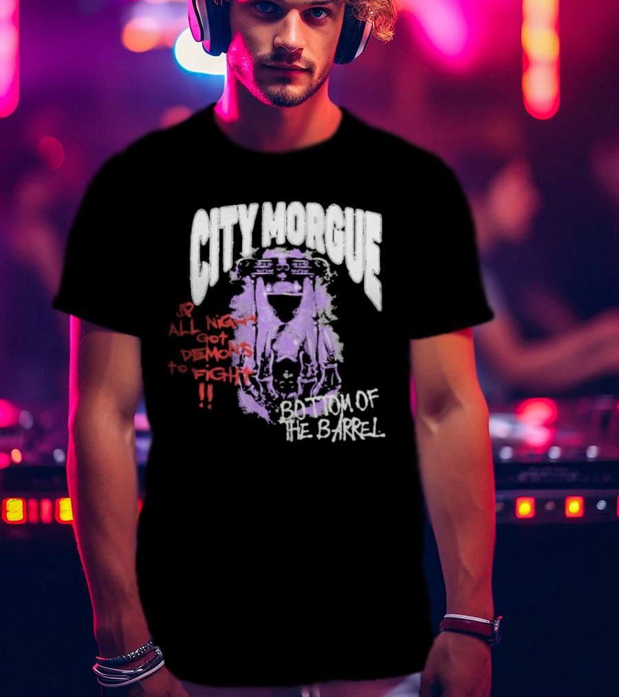 City Morgue Up All Night Got Demons To Fight Bottom Of The Barrel T-Shirt