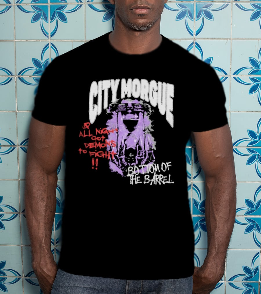 City Morgue Up All Night Got Demons To Fight Bottom Of The Barrel T-Shirt