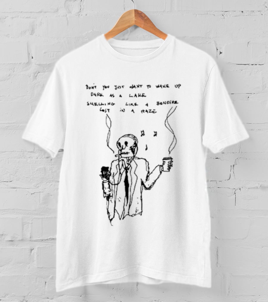 Don't You Just Want To Wake Up Dark As A Lake Smelling Like A Bonfire Lost In A Haze T-Shirt