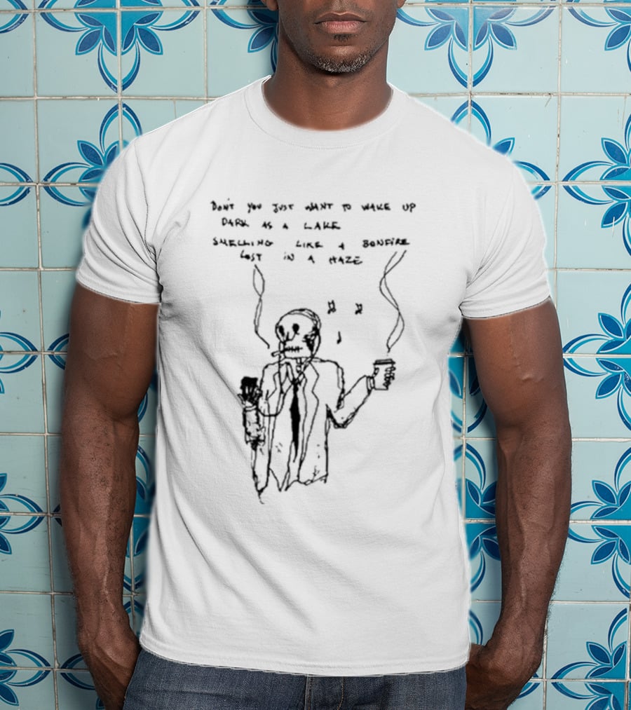 Don't You Just Want To Wake Up Dark As A Lake Smelling Like A Bonfire Lost In A Haze T-Shirt