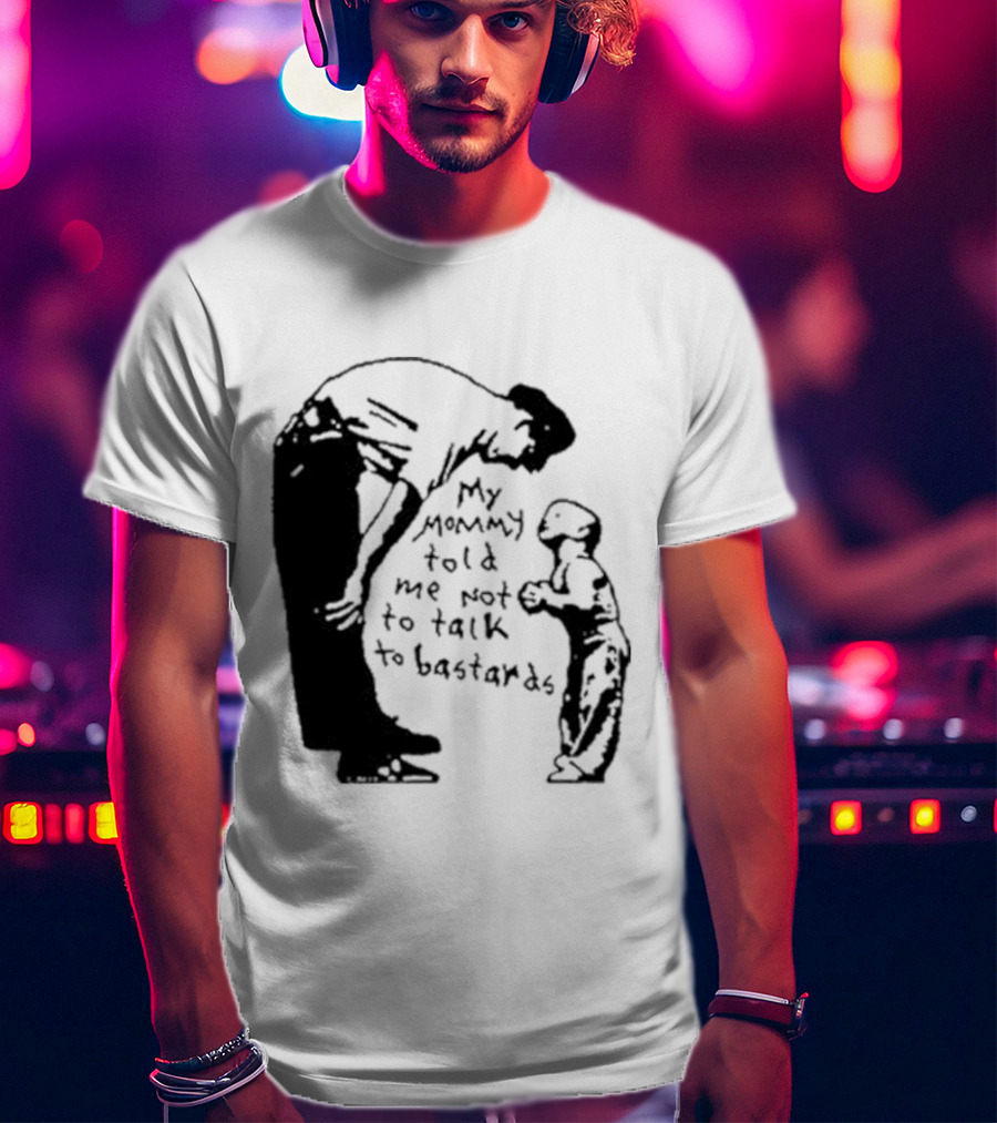 My Mommy Told Me Not To Talk To Bastards Kids And Adults Communicating T-Shirt
