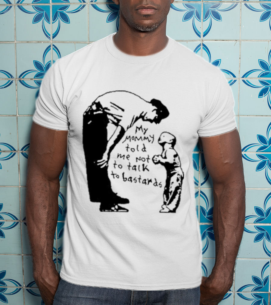 My Mommy Told Me Not To Talk To Bastards Kids And Adults Communicating T-Shirt