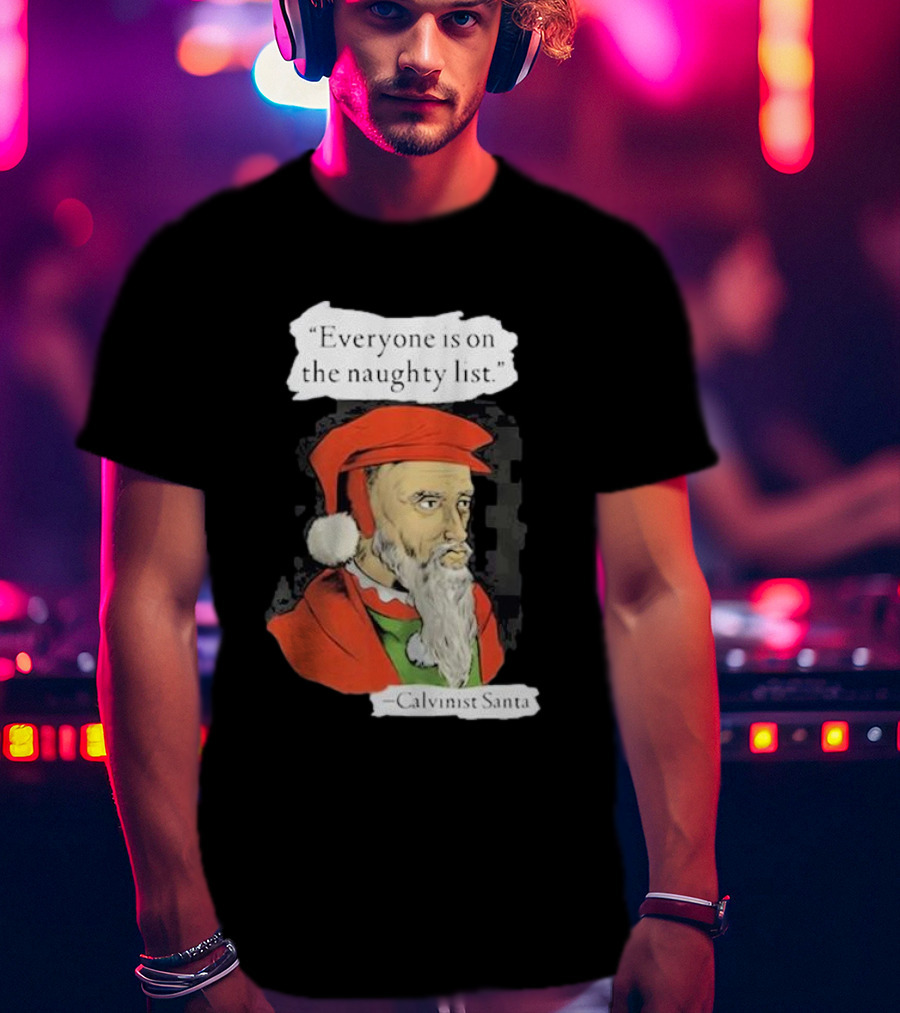 Calvinist Santa Everyone Is On The Naughty List Santa Hat Beard T-Shirt