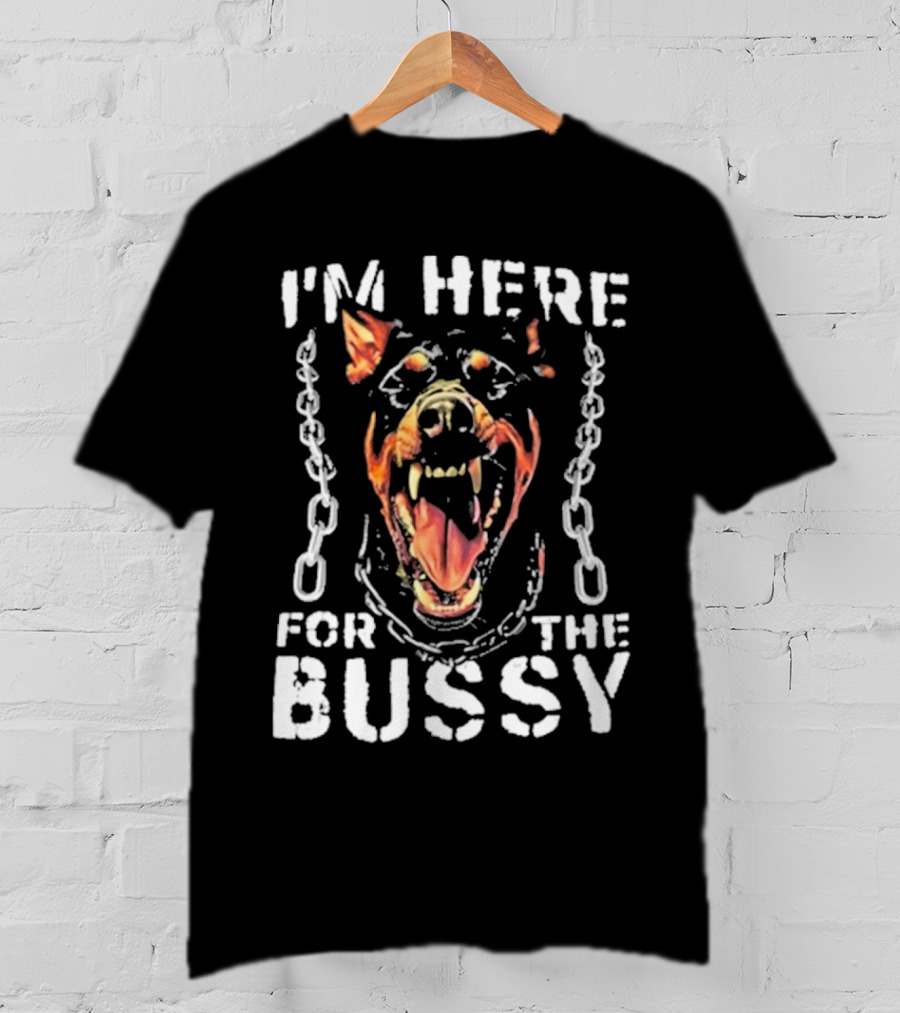 I'M HERE FOR THE BUSSY Fierce Dog With Chains T-Shirt