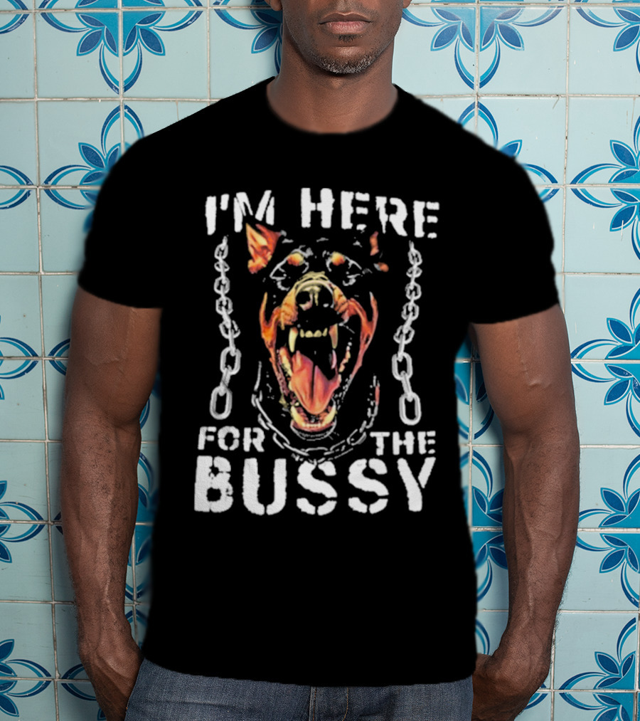 I'M HERE FOR THE BUSSY Fierce Dog With Chains T-Shirt