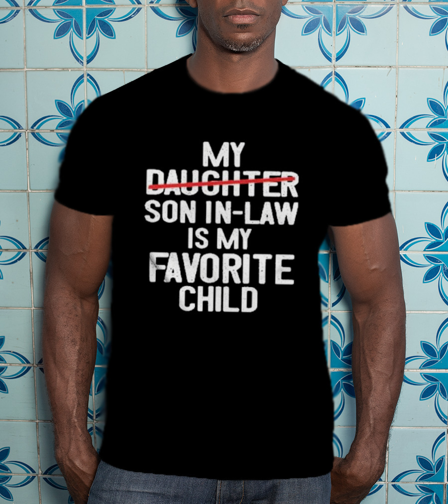 My Daughter Is My Son In Law Is My Favorite Child T-Shirt