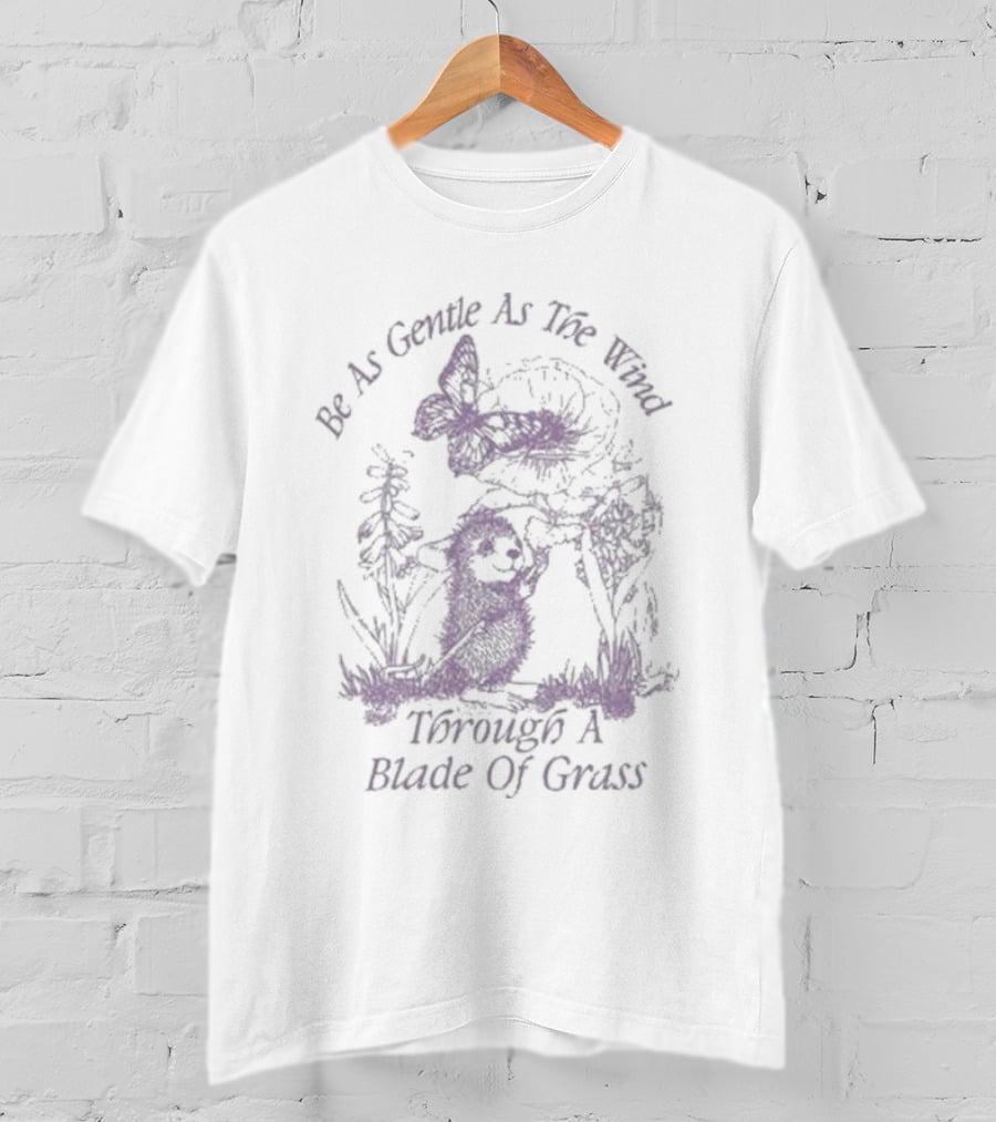 Be As Gentle As The Wind Through A Blade Of Grass With Butterfly And Hedgehog In Nature Scene T-Shirt