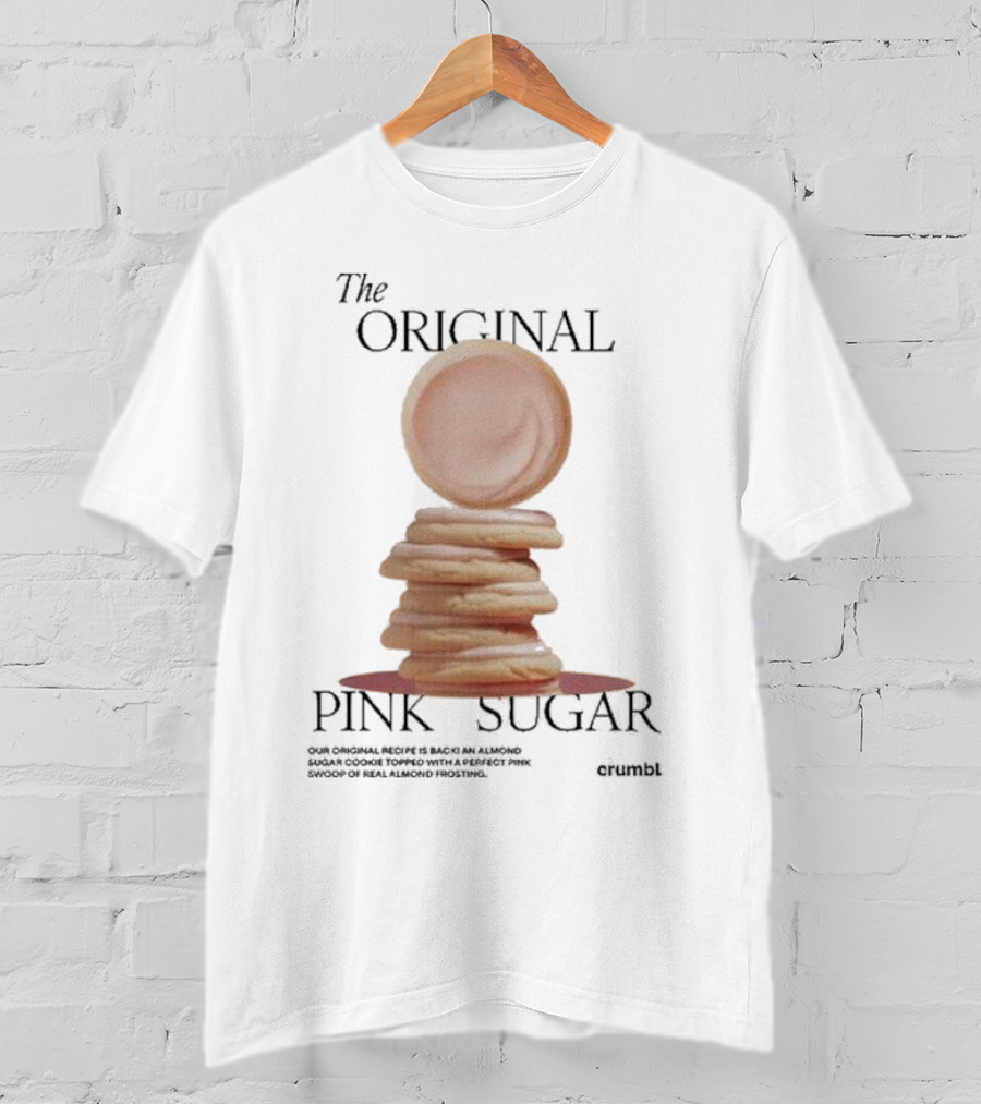 The Original Pink Sugar Crumbl Our Original Recipe Is Back An Almond Sugar Cookie Topped With A Perfect Pink Swoop Of Real Almond Frosting T-Shirt