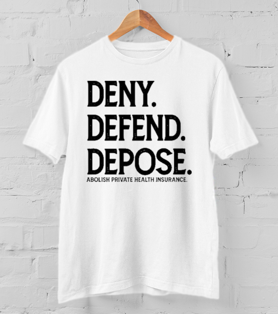 Deny Defend Depose Abolish Private Health Insurance T-Shirt