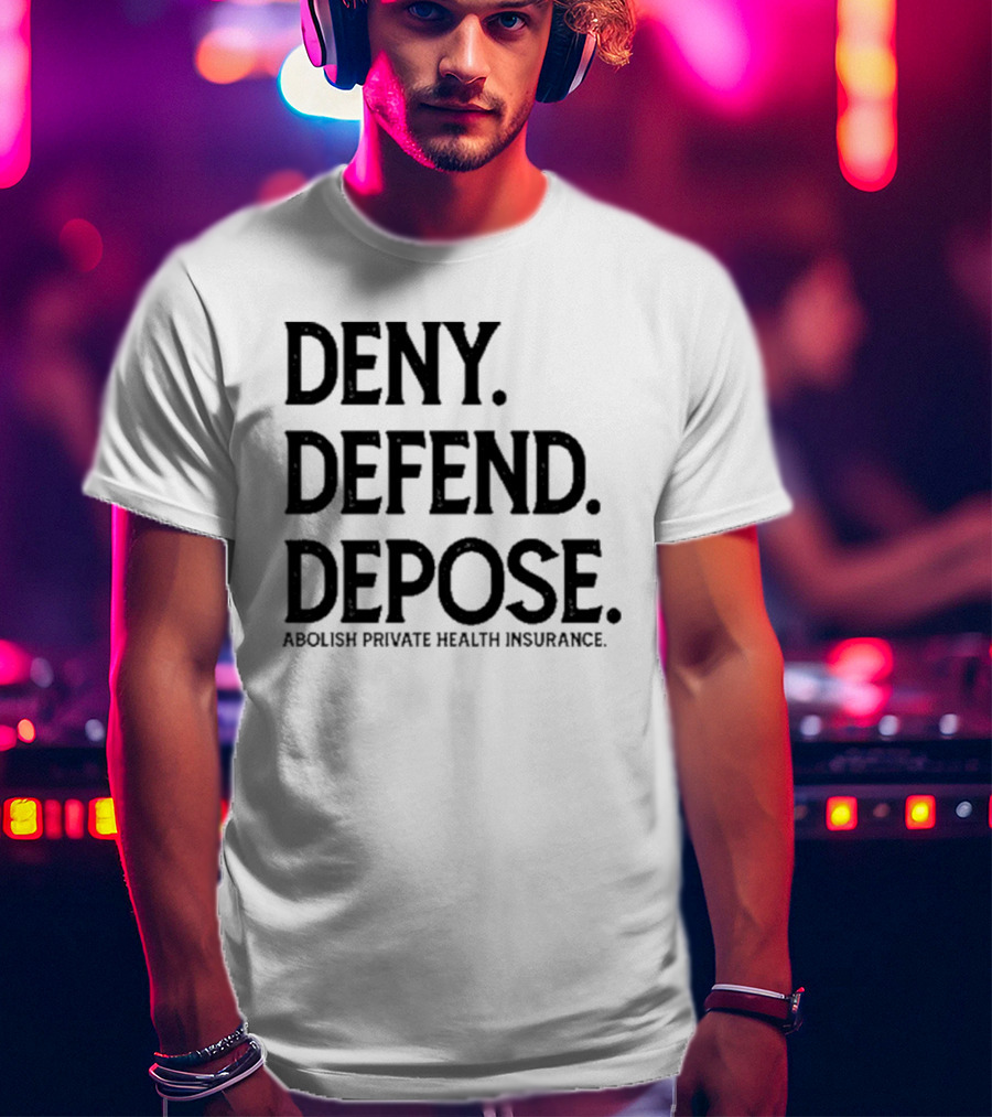 Deny Defend Depose Abolish Private Health Insurance T-Shirt