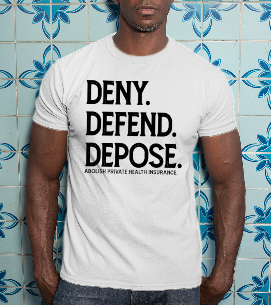 Deny Defend Depose Abolish Private Health Insurance T-Shirt