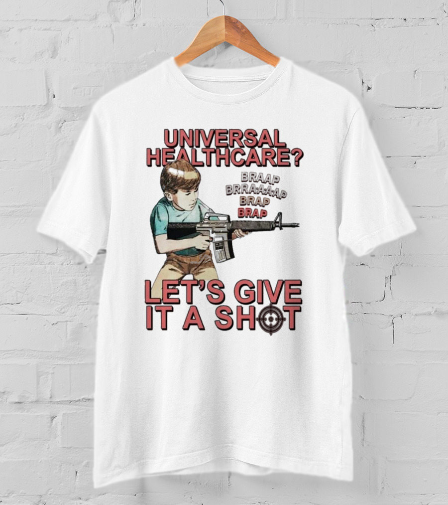 Universal Healthcare Let's Give It A Shot Braap Brraaap Brap Kid With Gun T-Shirt