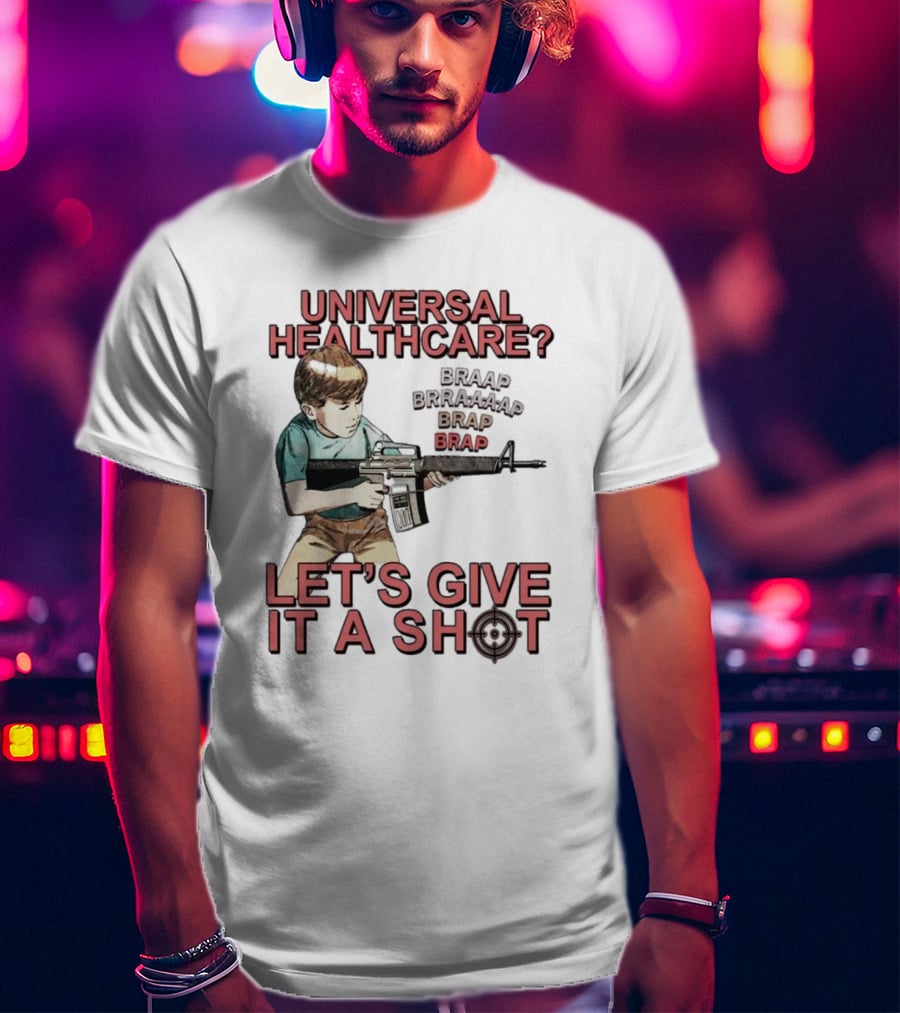 Universal Healthcare Let's Give It A Shot Braap Brraaap Brap Kid With Gun T-Shirt