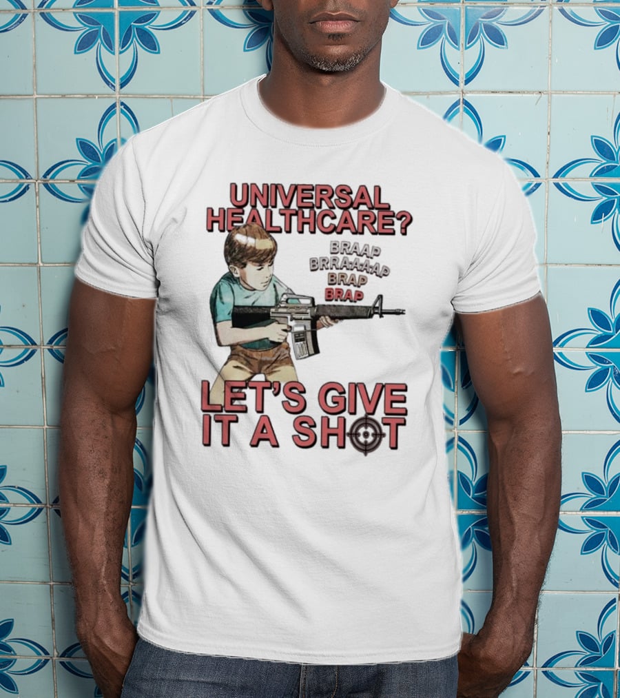 Universal Healthcare Let's Give It A Shot Braap Brraaap Brap Kid With Gun T-Shirt