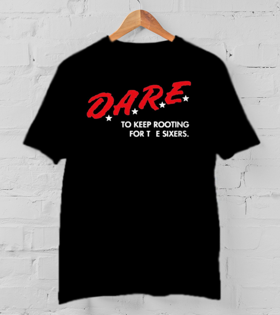 D.A.R.E. To Keep Rooting For The Sixers T-Shirt