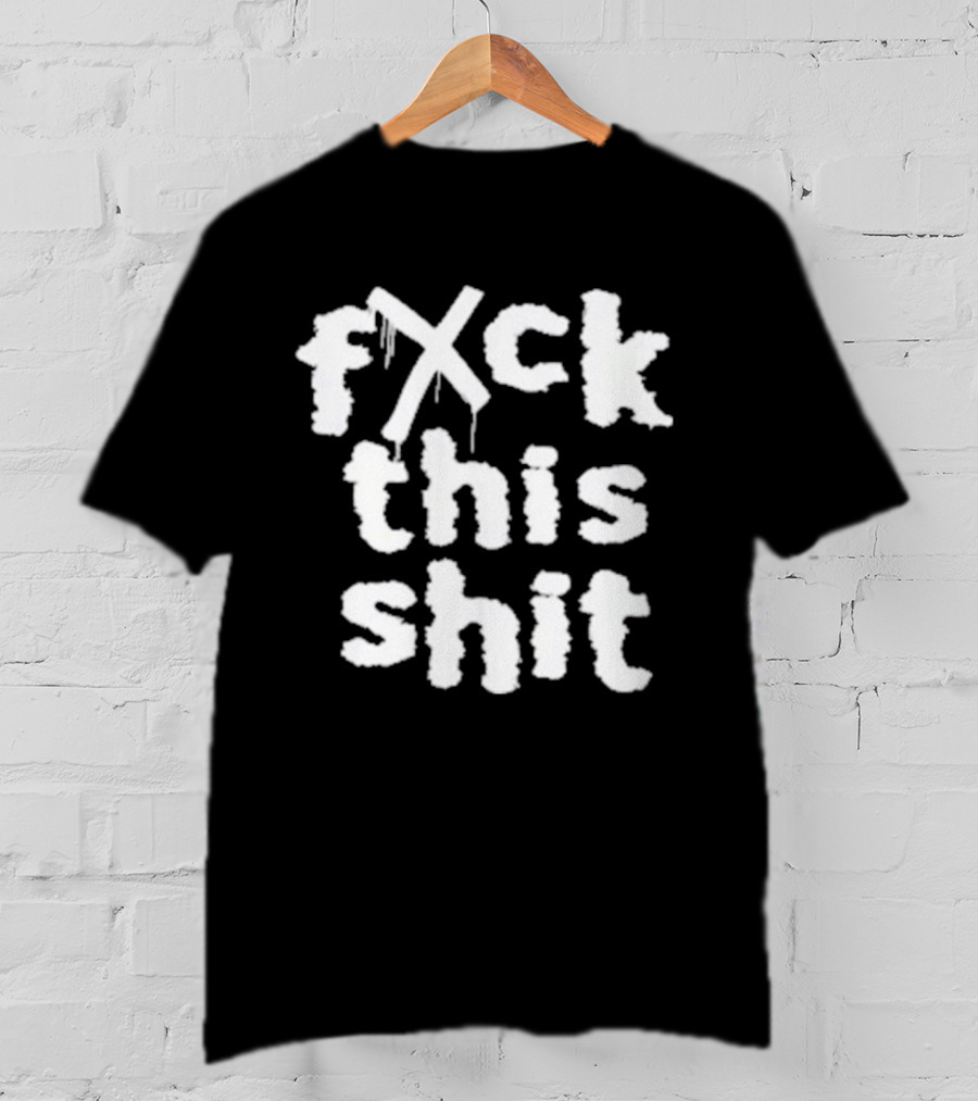 Fxck This Shit Dripping Graffiti T-Shirt