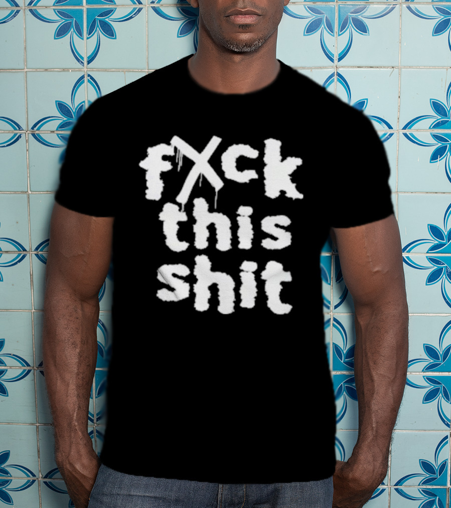 Fxck This Shit Dripping Graffiti T-Shirt