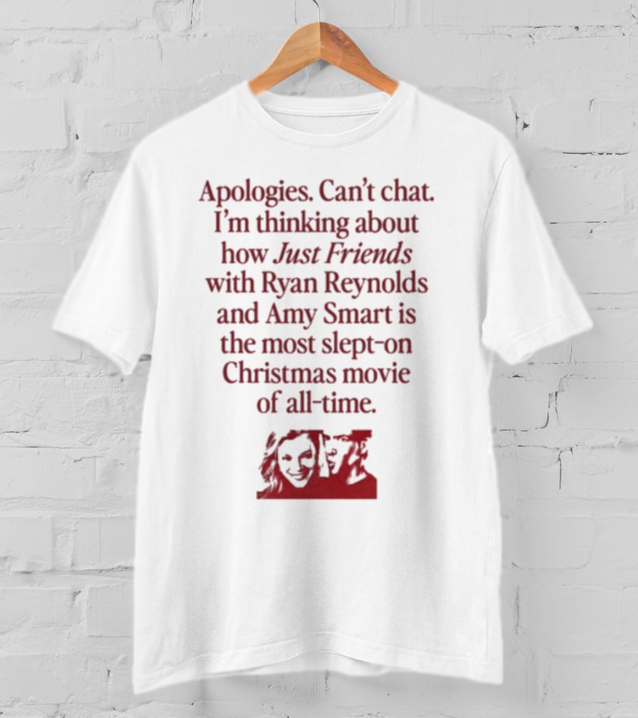 Apologies Can't Chat I'm Thinking About How Just Friends With Ryan Reynolds And Amy Smart Is The Most Slept-On Christmas Movie Of All-Time T-Shirt