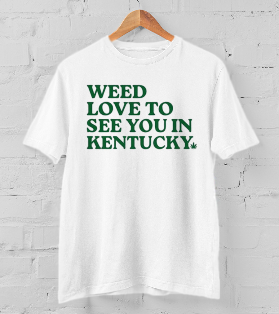 Weed Love To See You In Kentucky Leaf T-Shirt