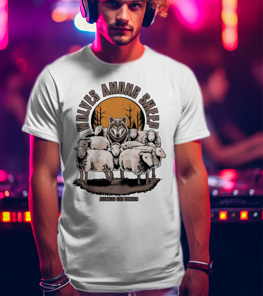 Wolves Among Sheep Assholes Live Forever Wolf And Sheep Circle T-Shirt