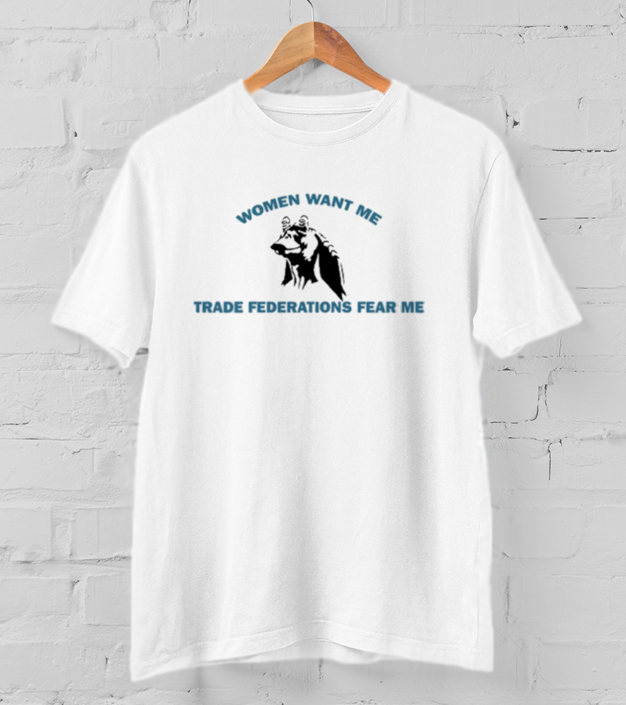 Women Want Me Trade Federations Fear Me Star Wars Jar Jar Binks T-Shirt