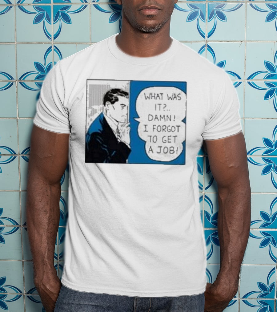 What Was It Damn I Forgot To Get A Job Roy Lichtenstein Comic T-Shirt