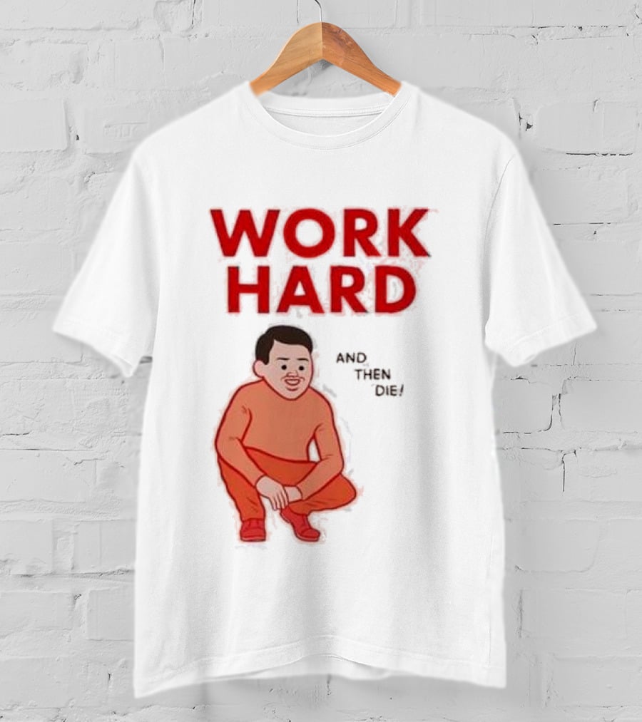 Work Hard And Then Die Red Text With Squatting Character T-Shirt