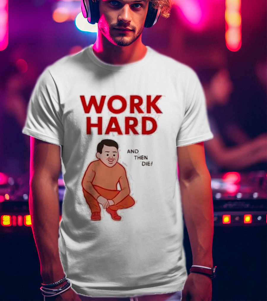 Work Hard And Then Die Red Text With Squatting Character T-Shirt