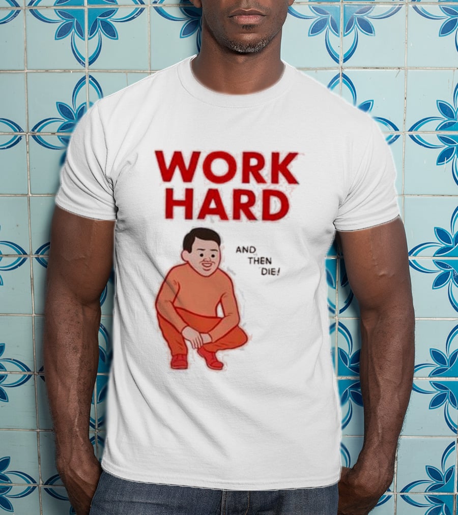 Work Hard And Then Die Red Text With Squatting Character T-Shirt