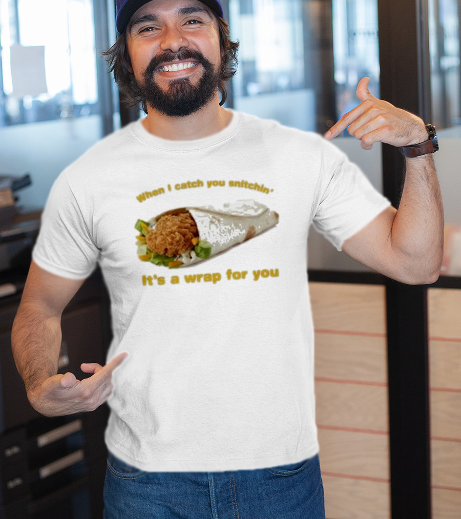 When I Catch You Snitchin’ It’s A Wrap For You Fried Chicken Wrap T-Shirt