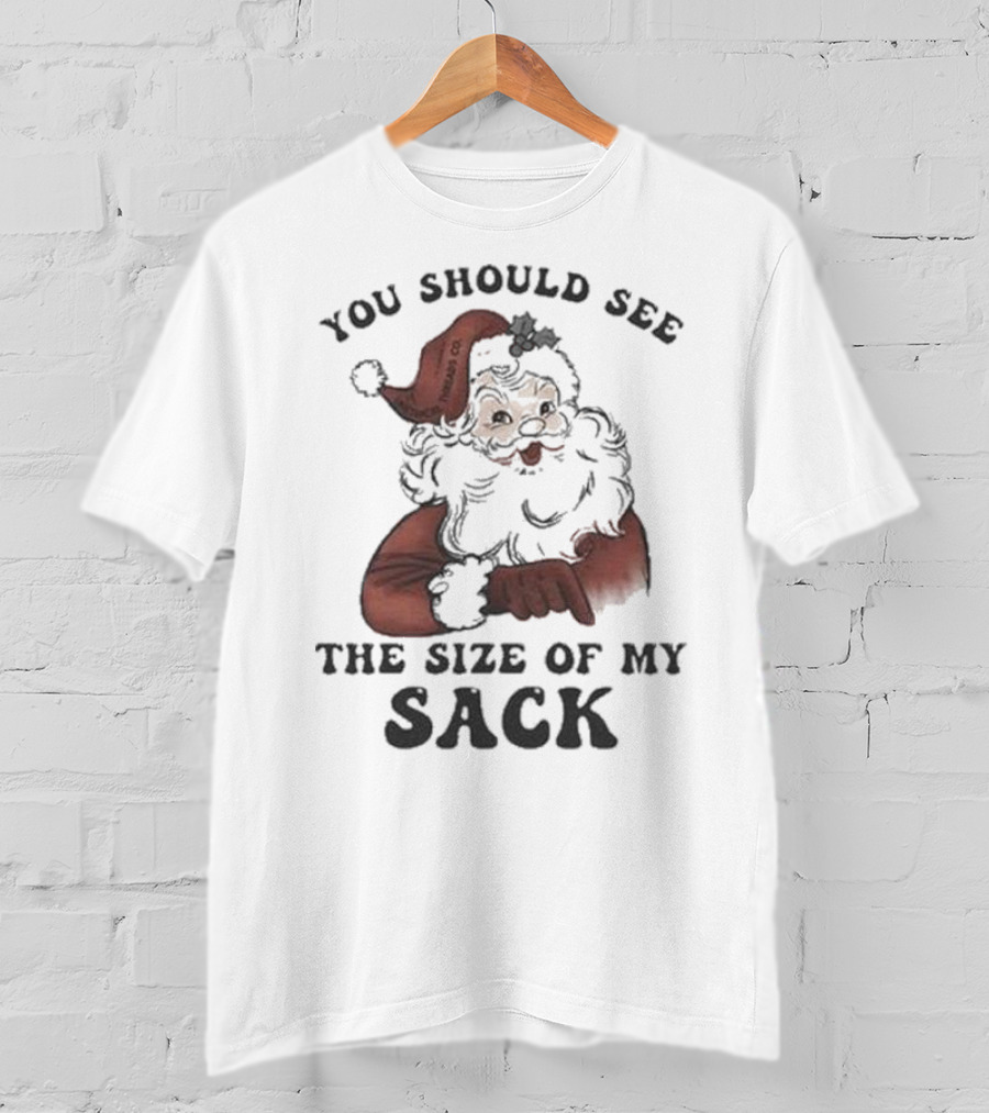 Santa Claus You Should See The Size Of My Sack T-Shirt