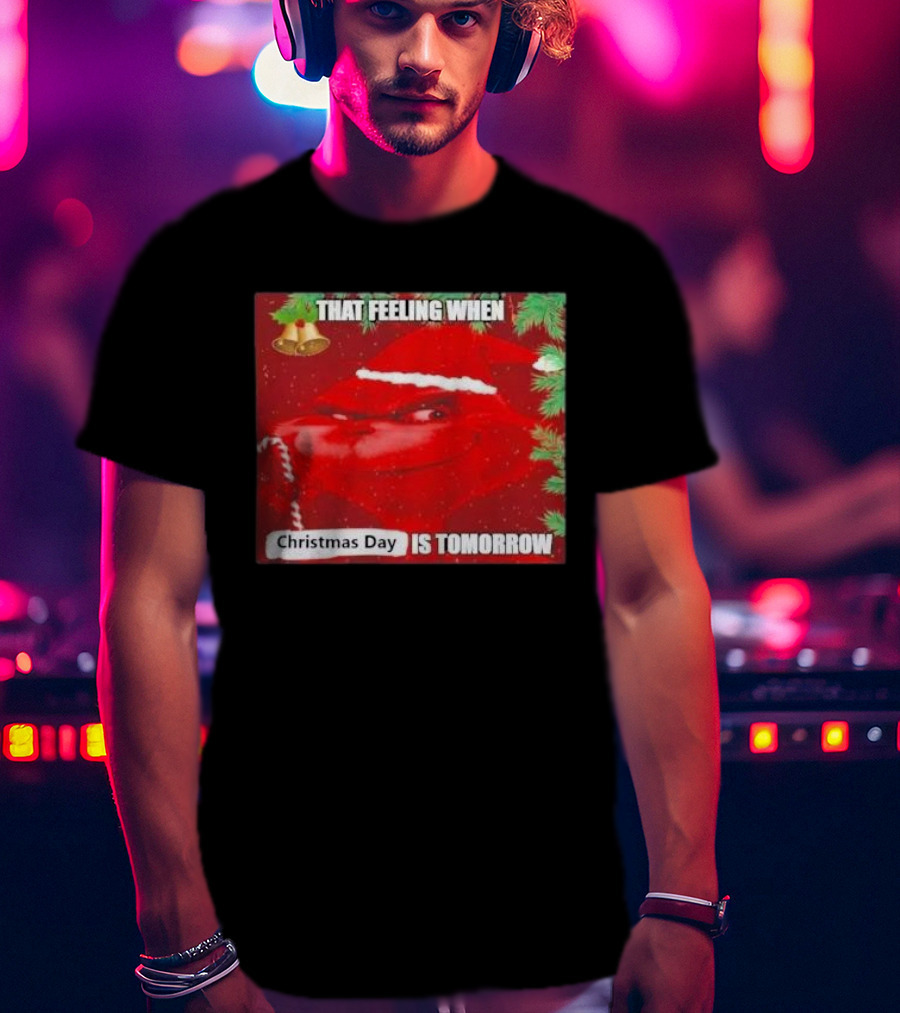 That Feeling When Christmas Day Is Tomorrow Santa Grinch T-Shirt