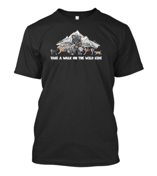 Take A Walk On The Wild Side Wild Tribute Mountain Adventure T-Shirt