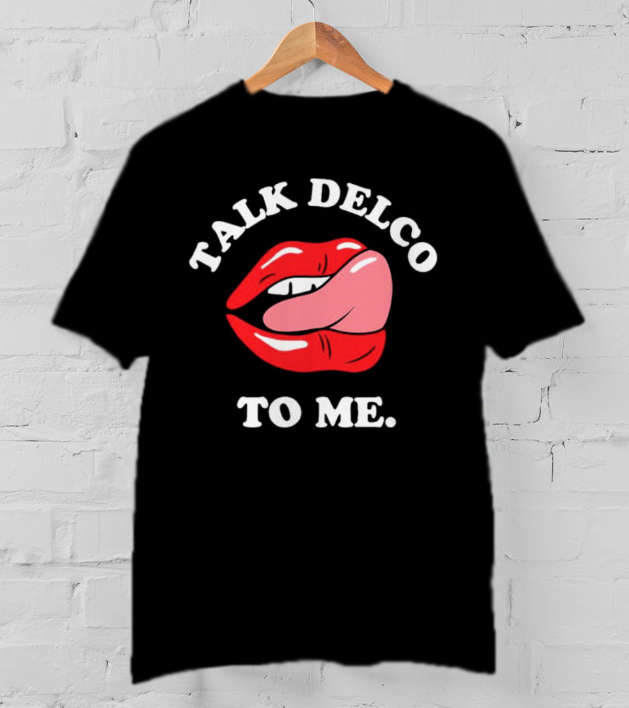 Talk Delco To Me Lips And Tongue T-Shirt