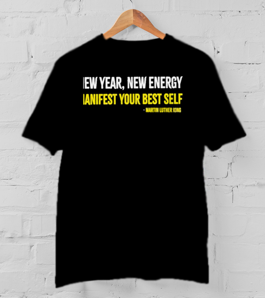 Martin Luther King New Year New Energy Manifest Your Best Self T-Shirt