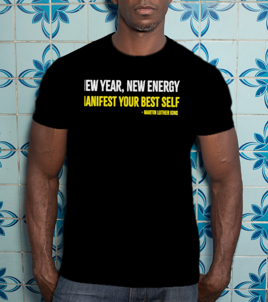 Martin Luther King New Year New Energy Manifest Your Best Self T-Shirt