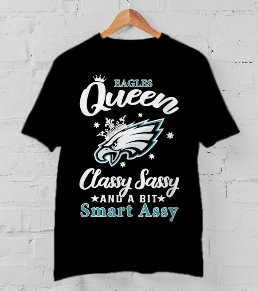 Eagles Queen Classy Sassy And A Bit Smart Assy T-Shirt