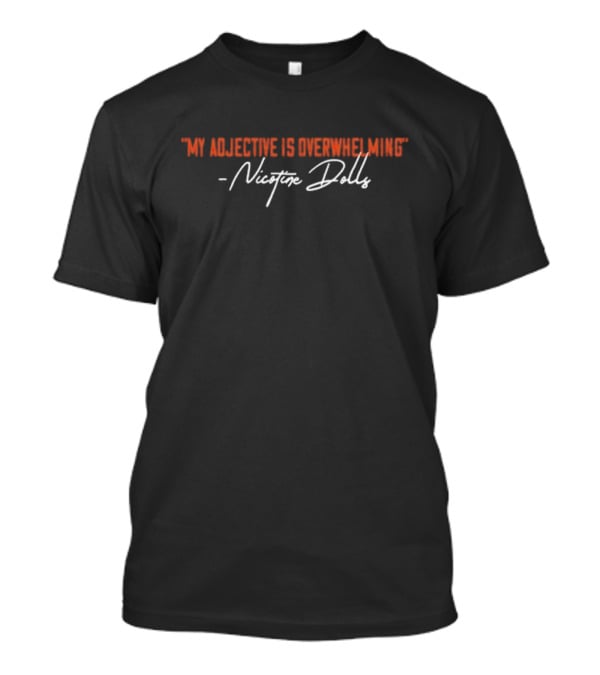Nicotine Dolls My Adjective Is Overwhelming Text Signature T-Shirt