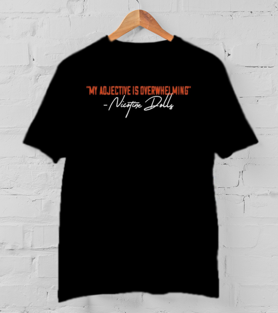 Nicotine Dolls My Adjective Is Overwhelming Text Signature T-Shirt