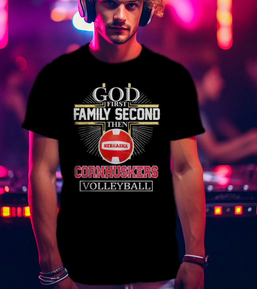 God First Family Second Then Nebraska Cornhuskers Volleyball T-Shirt