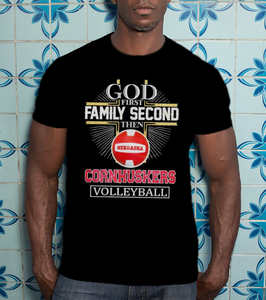 God First Family Second Then Nebraska Cornhuskers Volleyball T-Shirt