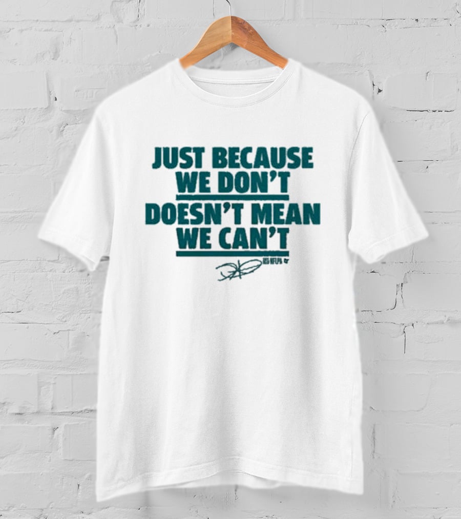 Jalen Hurts Just Because We Don’t Doesn’t Mean We Can’t Quote Signature T-Shirt