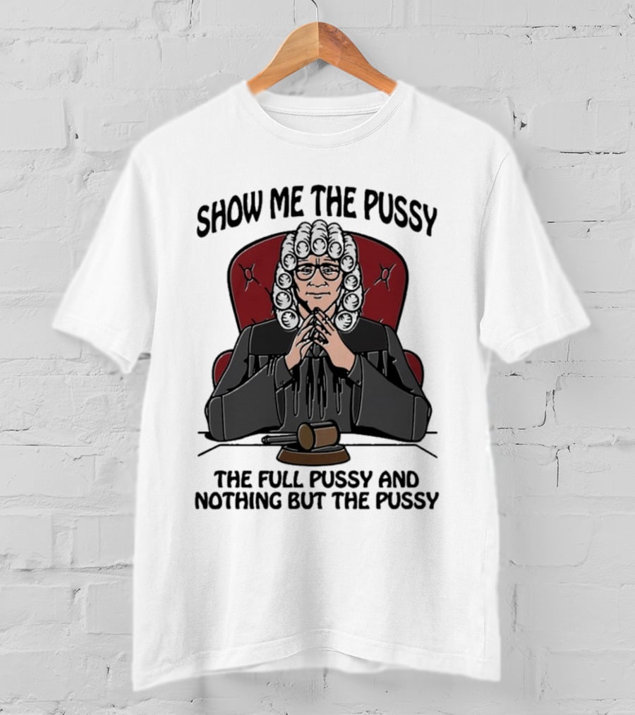 Show Me The Pussy The Full Pussy And Nothing But The Pussy Judge Wig Gavel T-Shirt