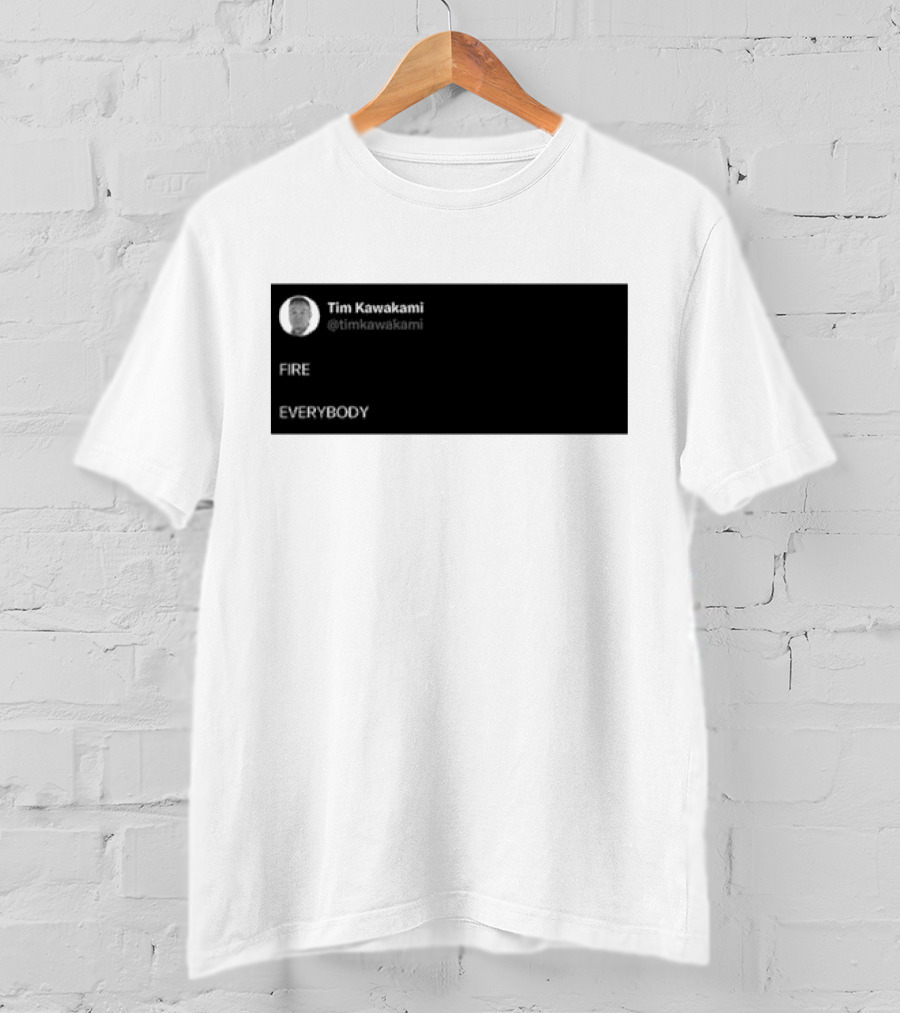 Tim Kawakami @timkawakami FIRE EVERYBODY T-Shirt