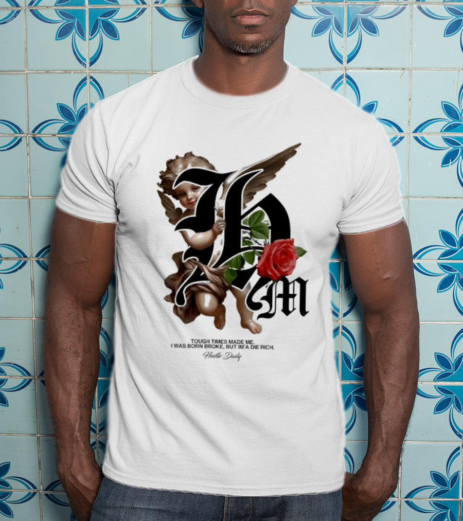 Tough Times Made Me I Was Born Broke But I'm'a Die Rich Hustle Daily Angel Rose T-Shirt
