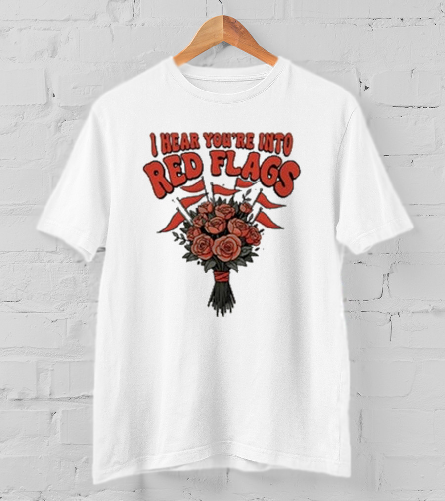 I Hear You’re Into Red Flags Bouquet Of Roses T-Shirt